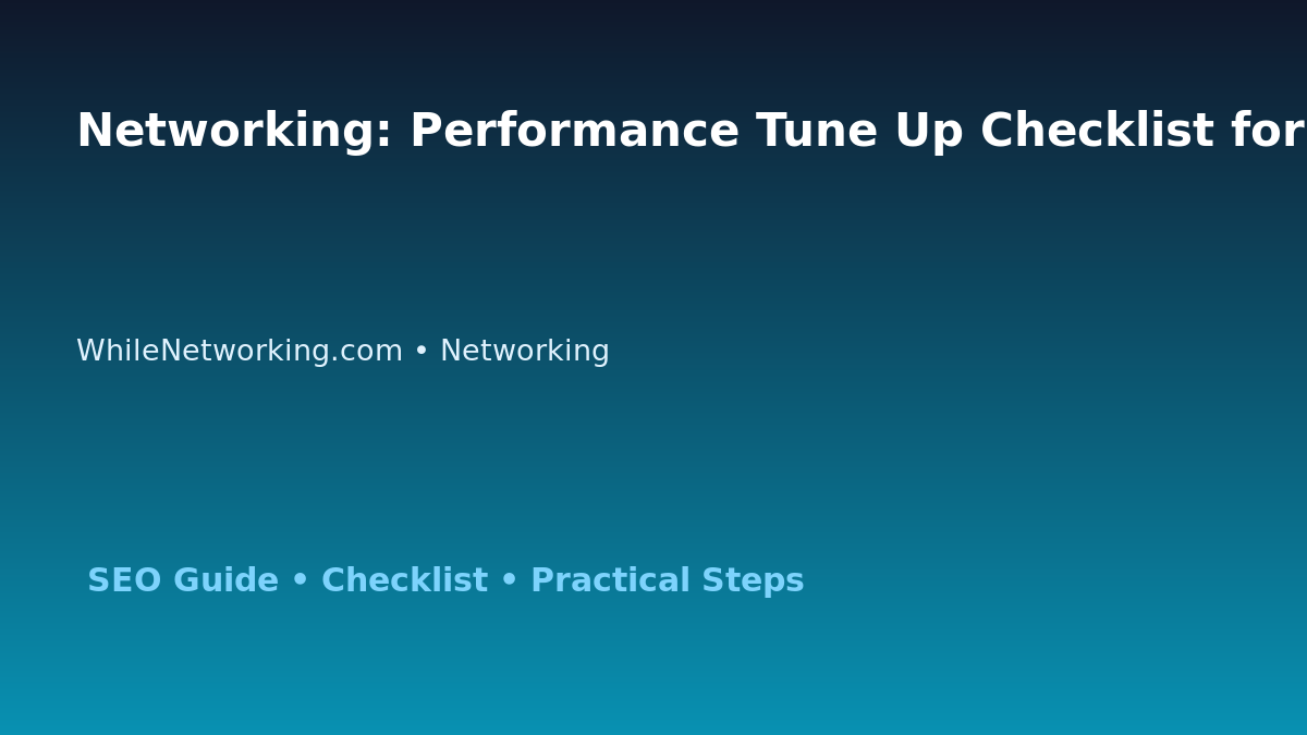 Networking: Performance Tune Up Checklist for IT Professionals featured image