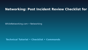 Networking: Post Incident Review Checklist for IT Professionals featured image