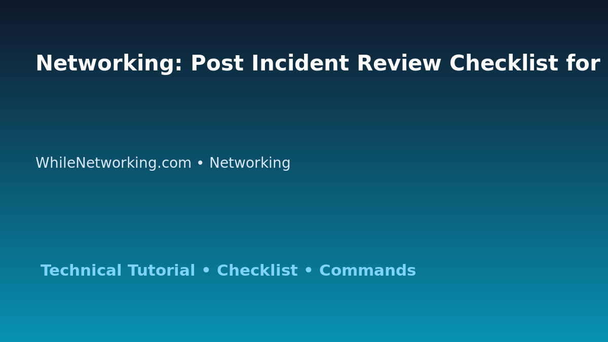 Networking: Post Incident Review Checklist for IT Professionals featured image