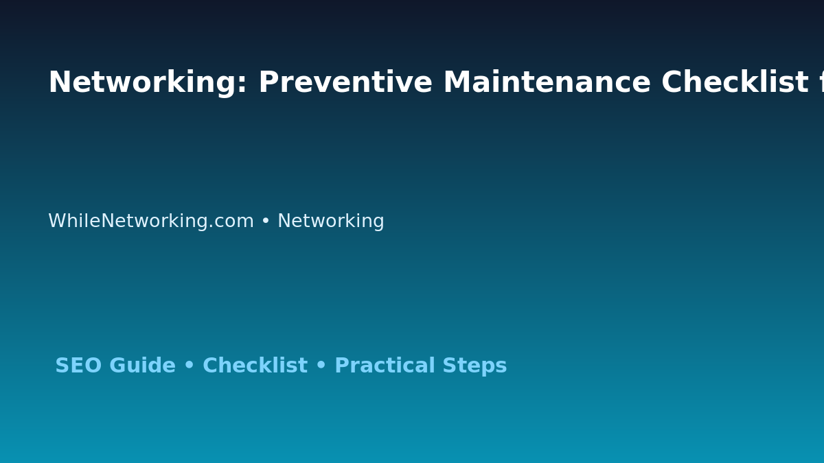 Networking: Preventive Maintenance Checklist for IT Professionals featured image