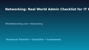 Networking: Real World Admin Checklist for IT Professionals featured image