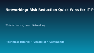 Networking: Risk Reduction Quick Wins for IT Professionals featured image