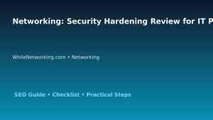 Networking: Security Hardening Review for IT Professionals featured image