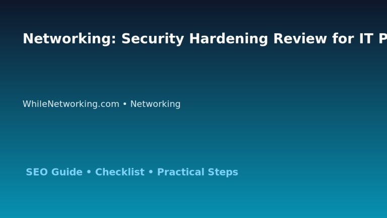 Networking: Security Hardening Review for IT Professionals featured image