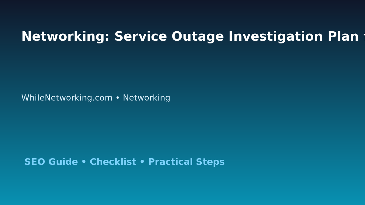 Networking: Service Outage Investigation Plan for IT Professionals featured image