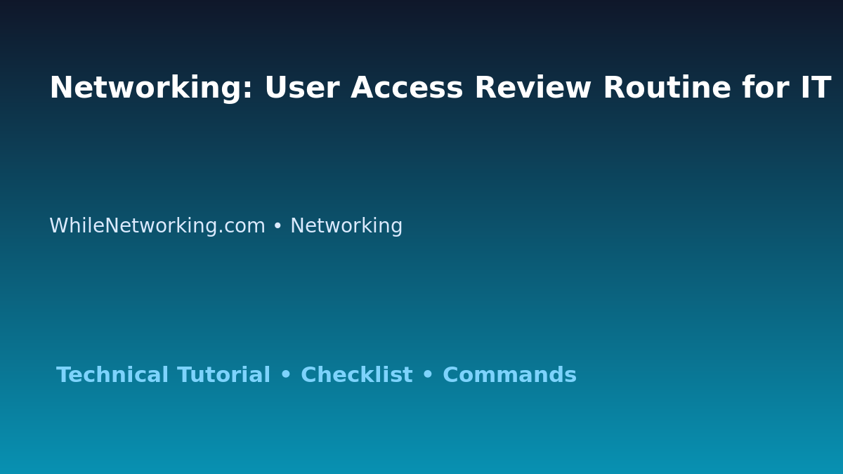 Networking: User Access Review Routine for IT Professionals featured image