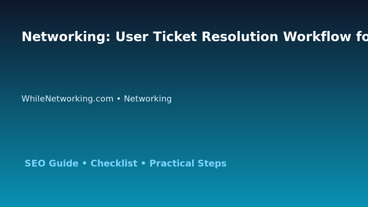 Networking: User Ticket Resolution Workflow for IT Professionals featured image