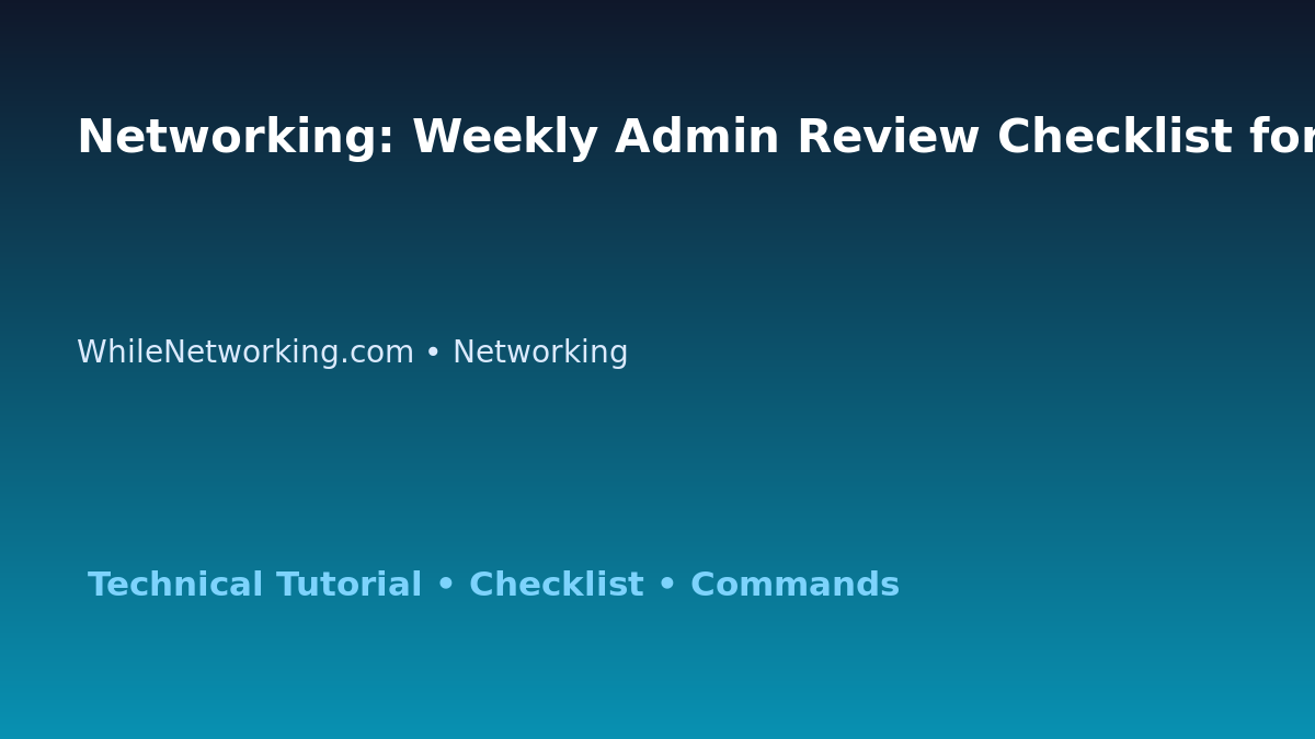 Networking: Weekly Admin Review Checklist for IT Professionals featured image