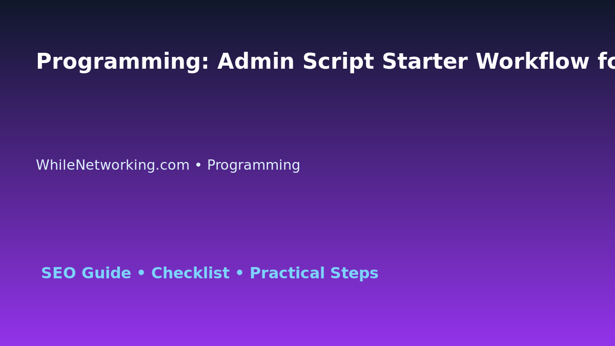 Programming: Admin Script Starter Workflow for IT Professionals featured image