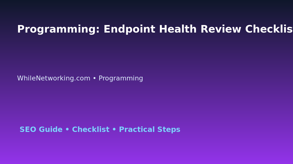 Programming: Endpoint Health Review Checklist for IT Professionals featured image