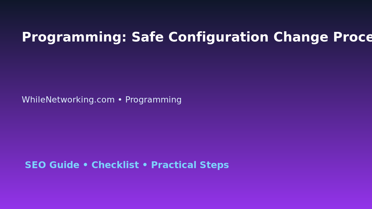 Programming: Safe Configuration Change Process for IT Professionals featured image