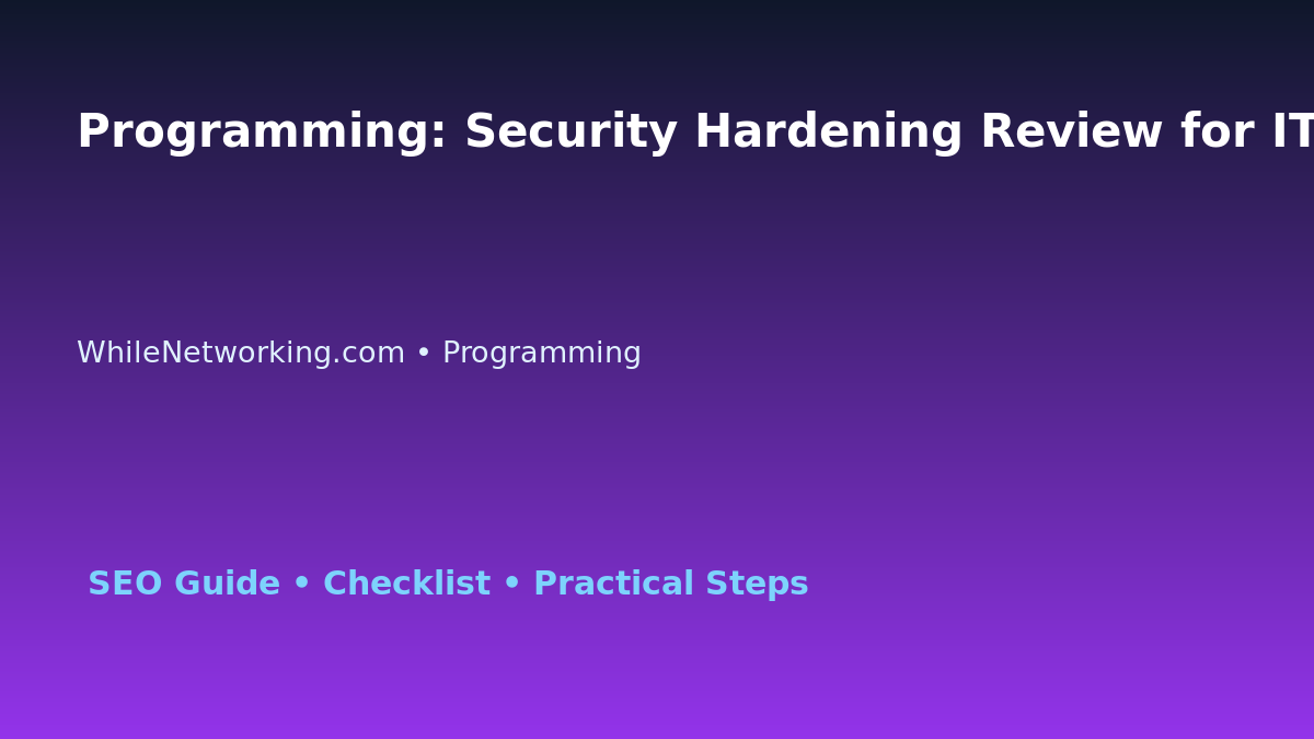 Programming: Security Hardening Review for IT Professionals featured image
