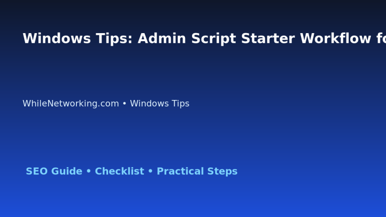 Windows Tips: Admin Script Starter Workflow for IT Professionals featured image