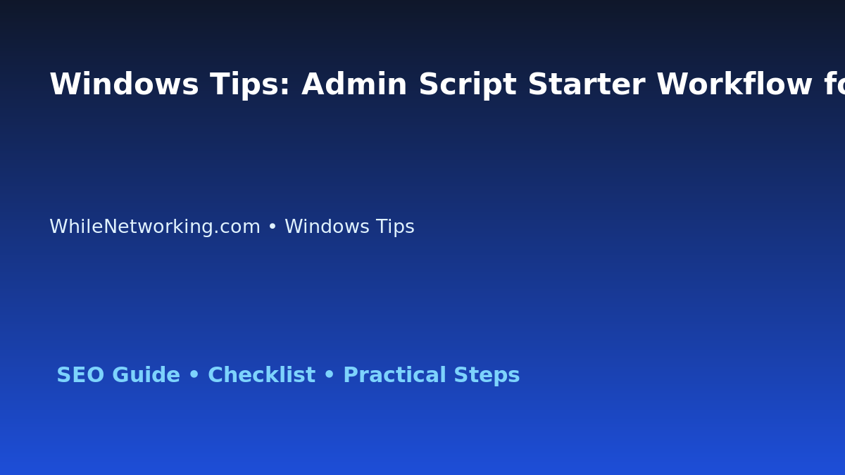 Windows Tips: Admin Script Starter Workflow for IT Professionals featured image