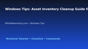 Windows Tips: Asset Inventory Cleanup Guide for IT Professionals featured image