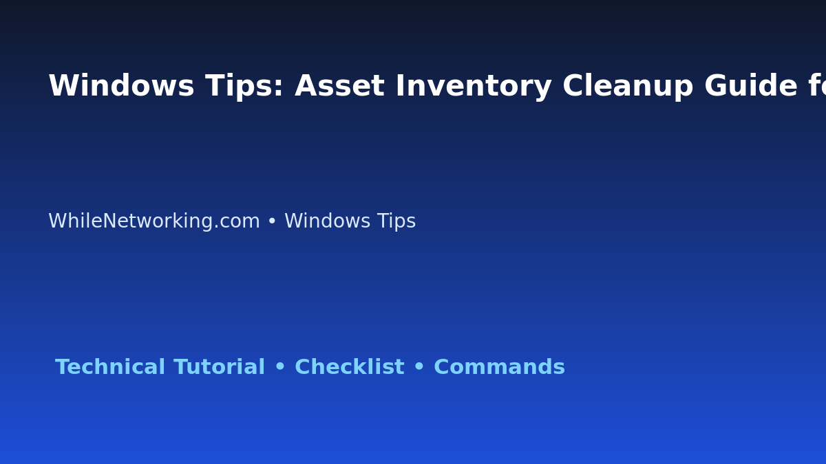 Windows Tips: Asset Inventory Cleanup Guide for IT Professionals featured image