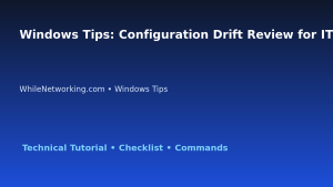 Windows Tips: Configuration Drift Review for IT Professionals featured image