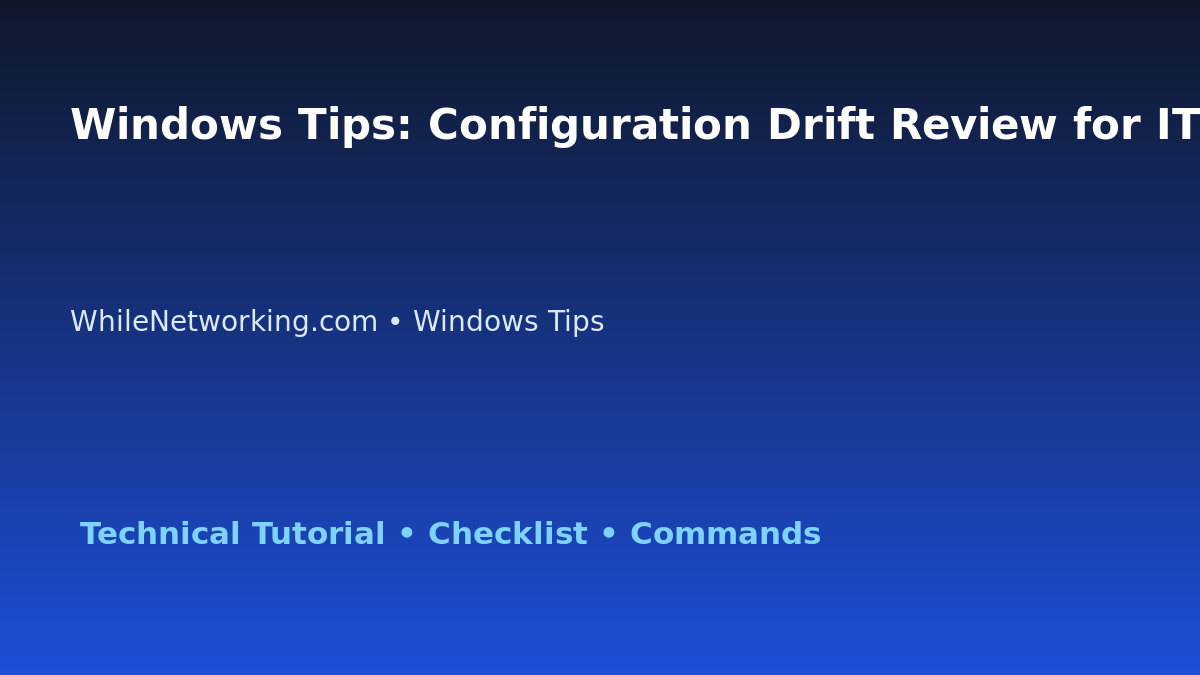 Windows Tips: Configuration Drift Review for IT Professionals featured image