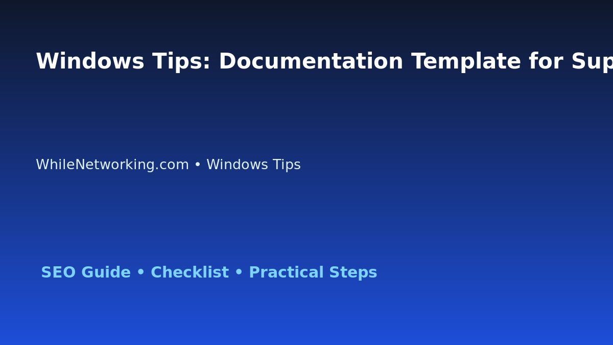 Windows Tips: Documentation Template for Support Teams for IT Professionals featured image