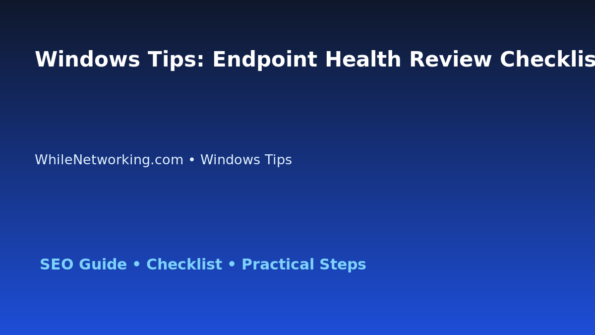 Windows Tips: Endpoint Health Review Checklist for IT Professionals featured image