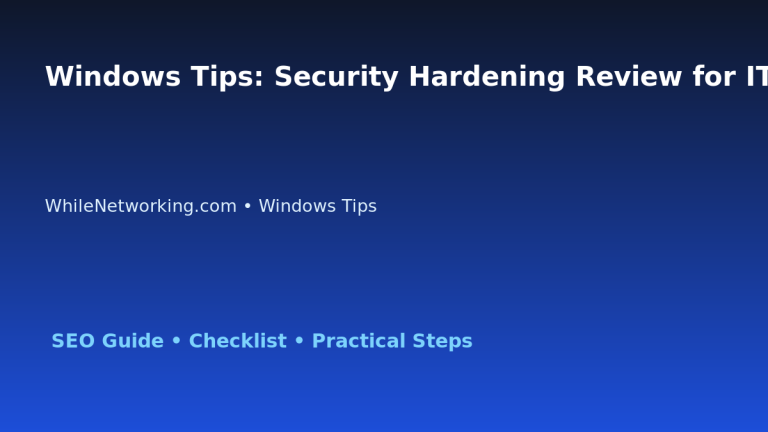 Windows Tips: Security Hardening Review for IT Professionals featured image