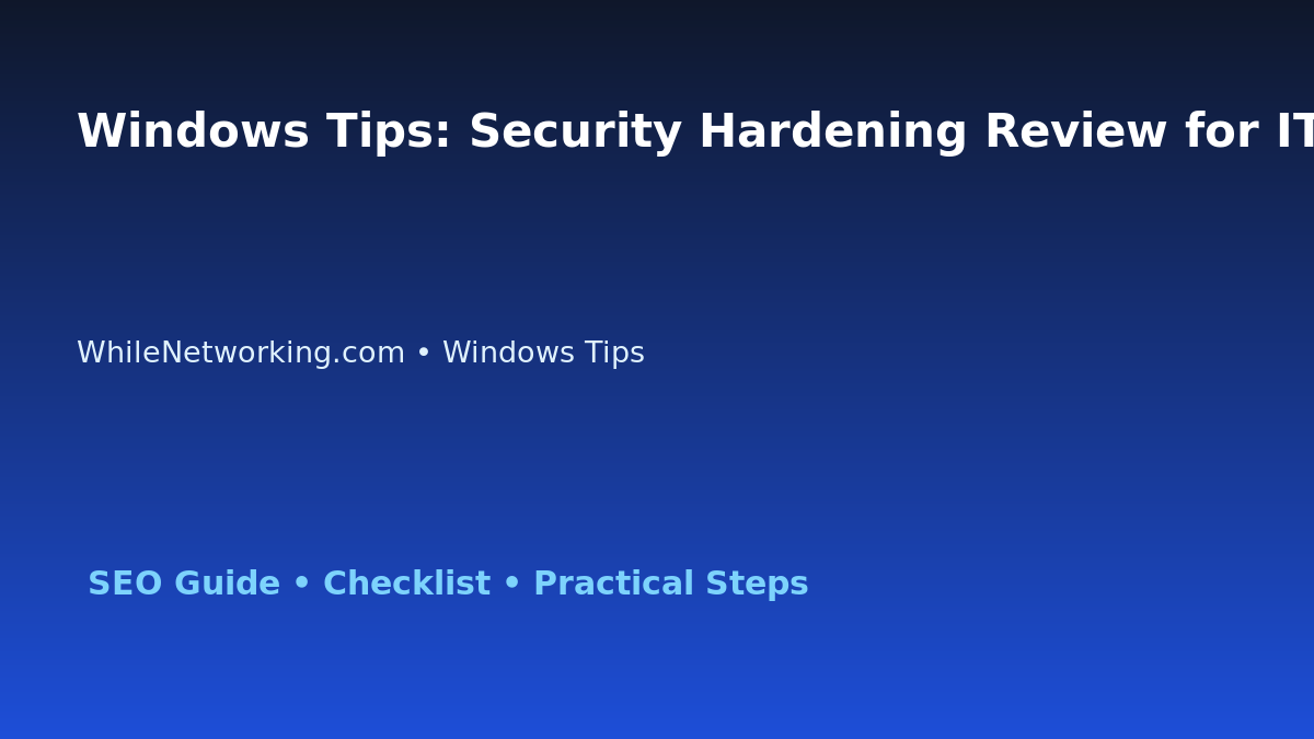 Windows Tips: Security Hardening Review for IT Professionals featured image