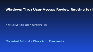 Windows Tips: User Access Review Routine for IT Professionals featured image