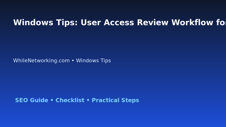Windows Tips: User Access Review Workflow for IT Professionals 3 Windows Tips: User Access Review Workflow for IT Professionals featured image