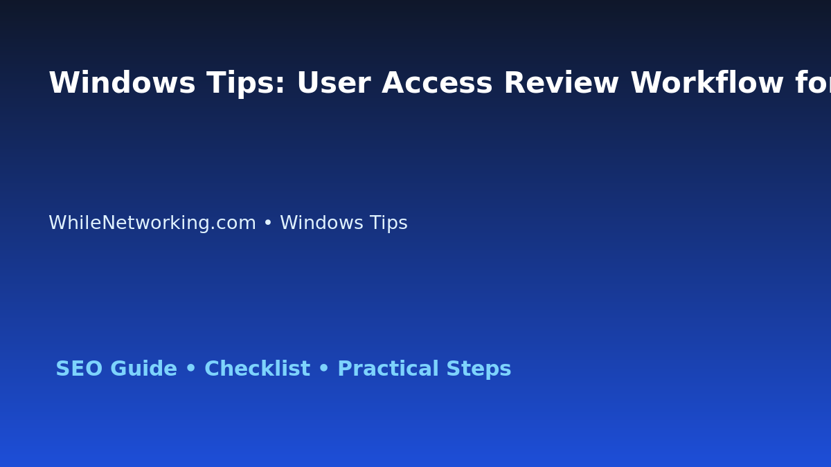 Windows Tips: User Access Review Workflow for IT Professionals featured image