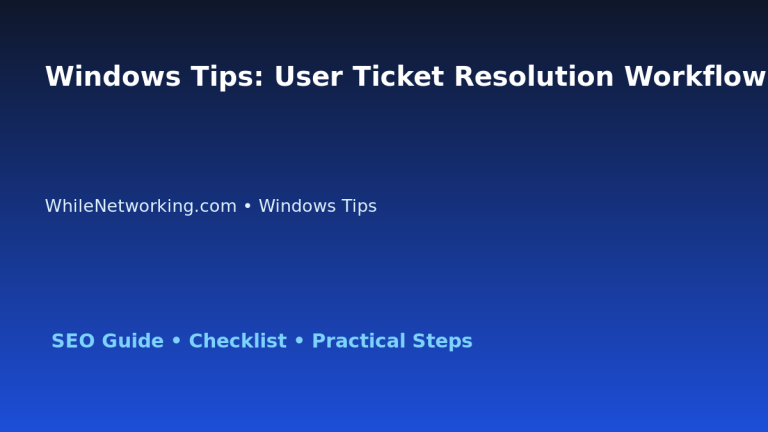 Windows Tips: User Ticket Resolution Workflow for IT Professionals featured image