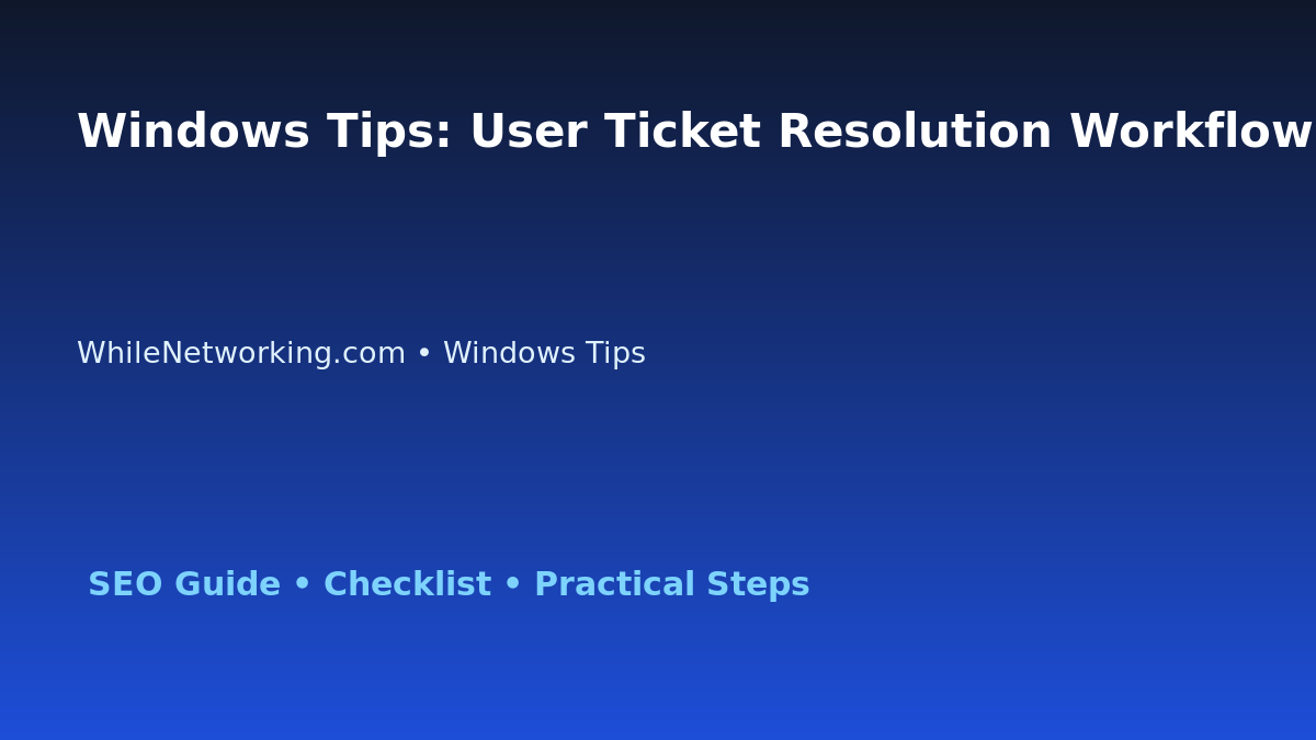 Windows Tips: User Ticket Resolution Workflow for IT Professionals featured image